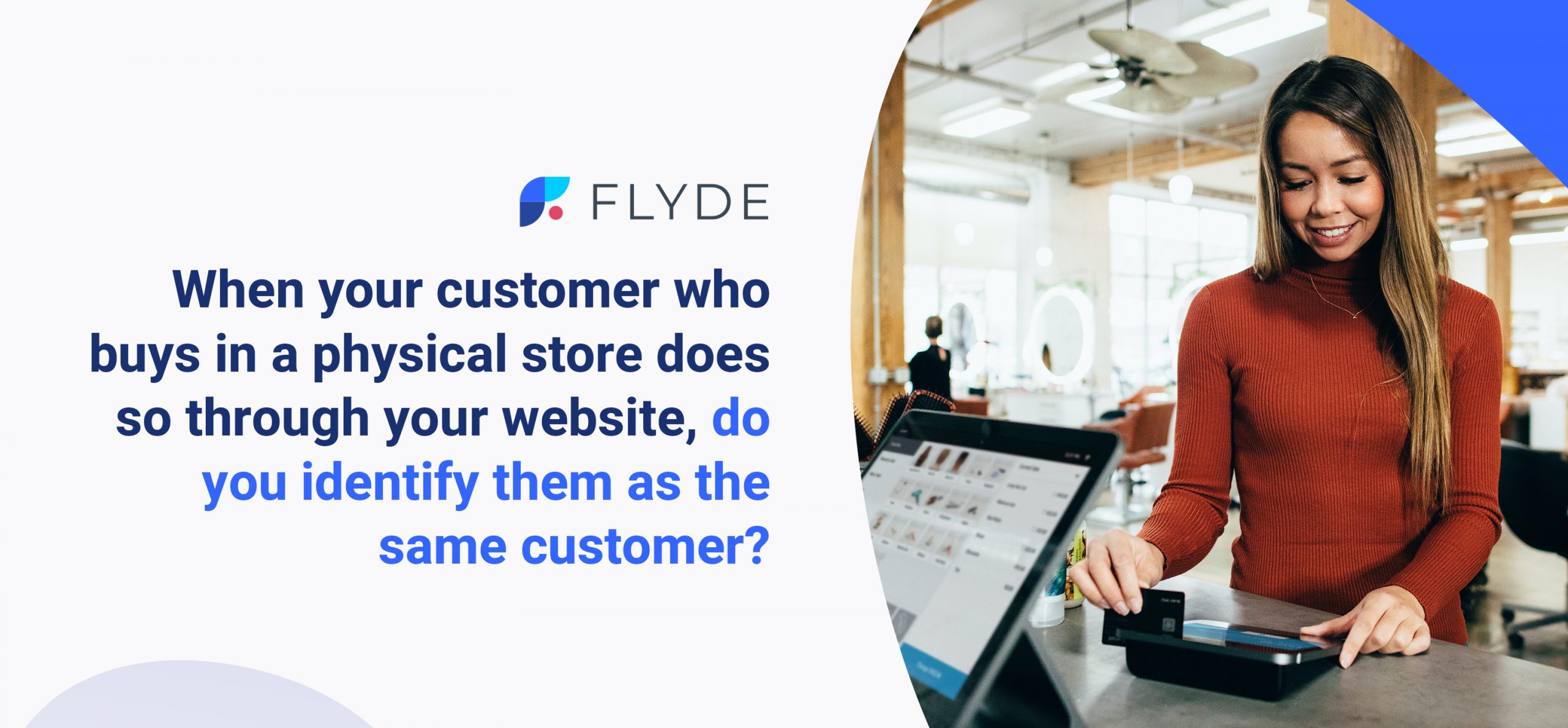 When your customer who buys in a physical stores does so through your website, do you identify them as the same customer?