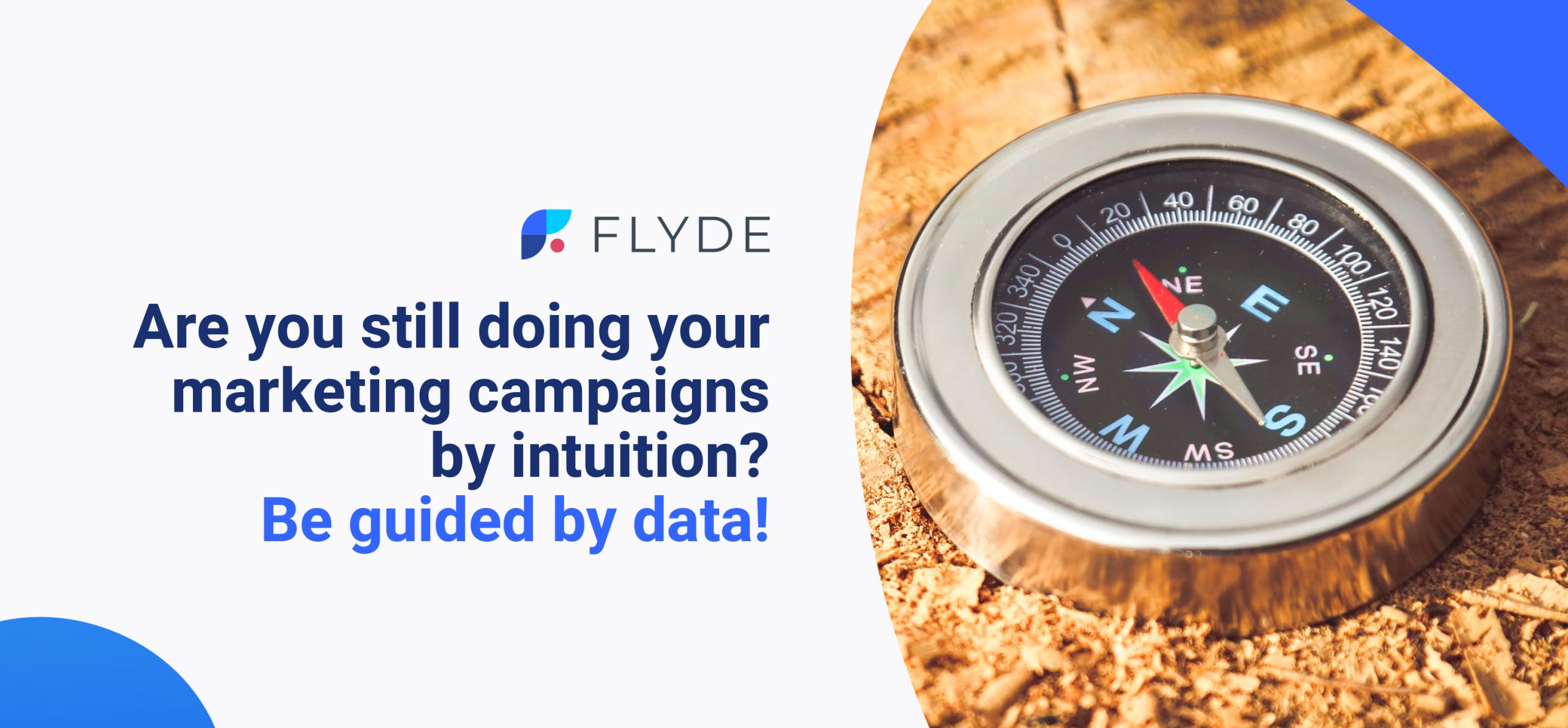 Are you still doing your marketing campaigns by intuition? Be guided by your data!